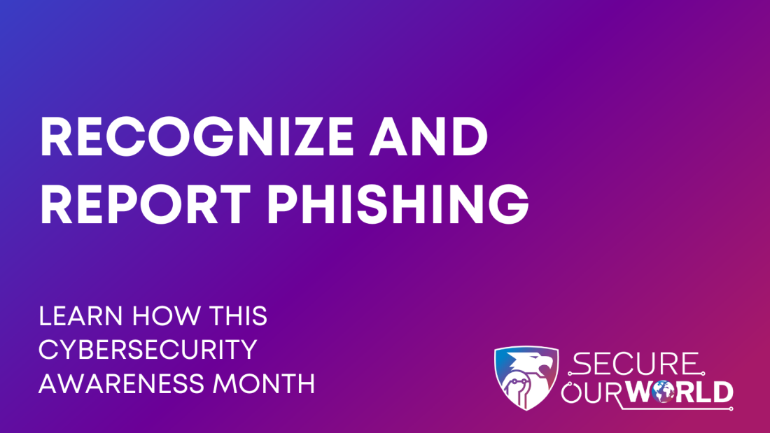 An infographic with a gradient purple and pink background which reads "RECOGNIZE AND REPORT PHISHING" and underneath is text that reads "LEARN HOW THIS CYBERSECURITY AWARENESS MONTH"